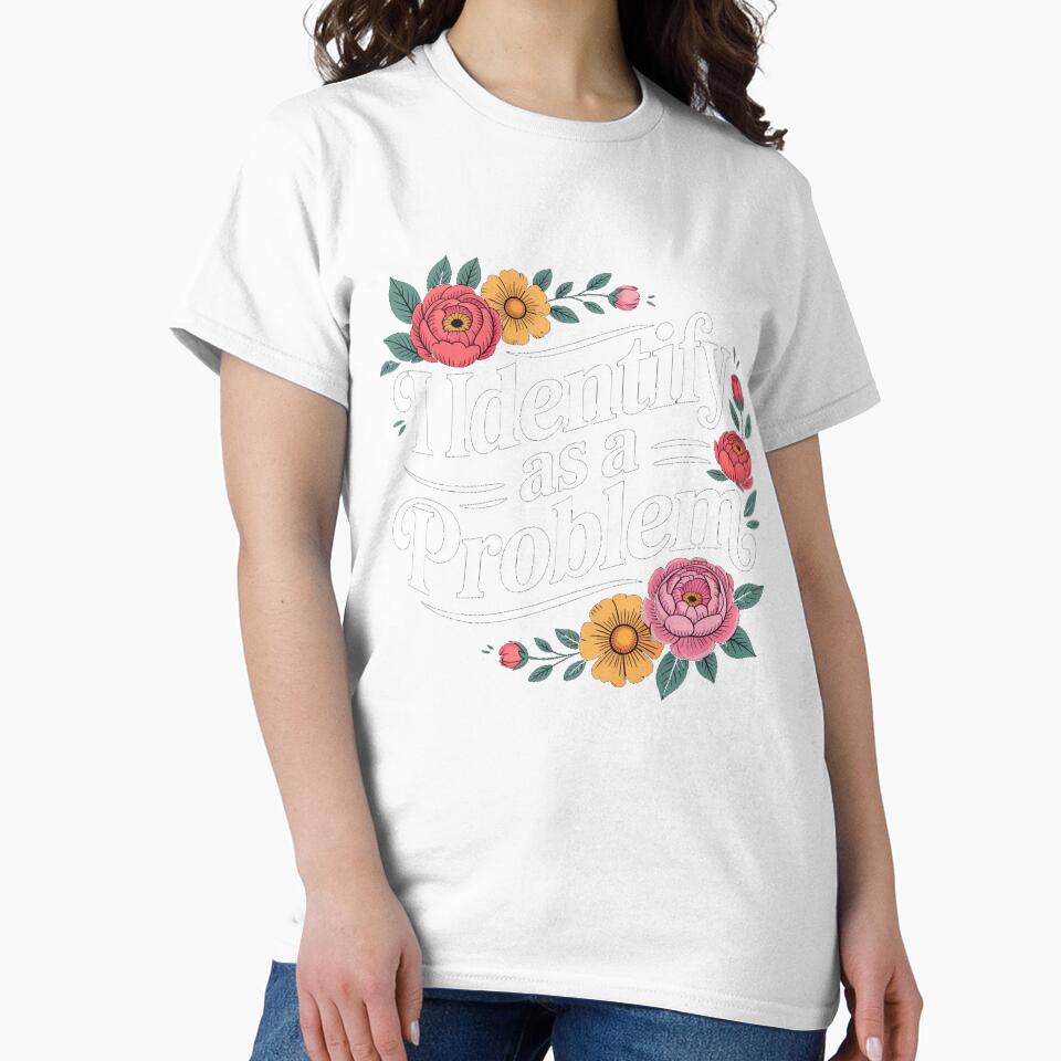 I Identify As A Problem Funny Sarcastic Quote by Printvibz1