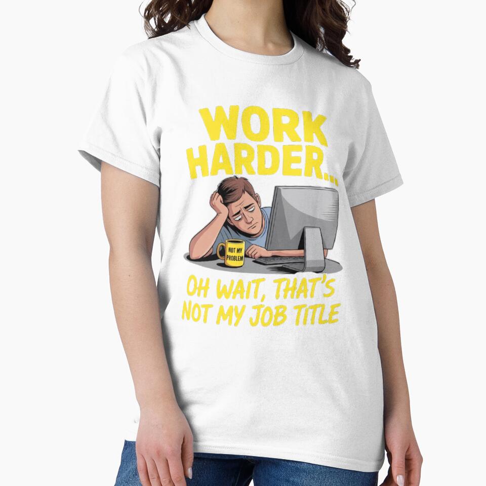Funny Sarcastic Humor Art Design Work Harder Oh Wait, That's Not My Job Title by fantasticdesign