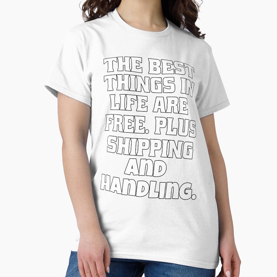 Funny Sarcastic Humor The Best Things In Life Are Free Plus Shipping And Handling by fantasticdesign