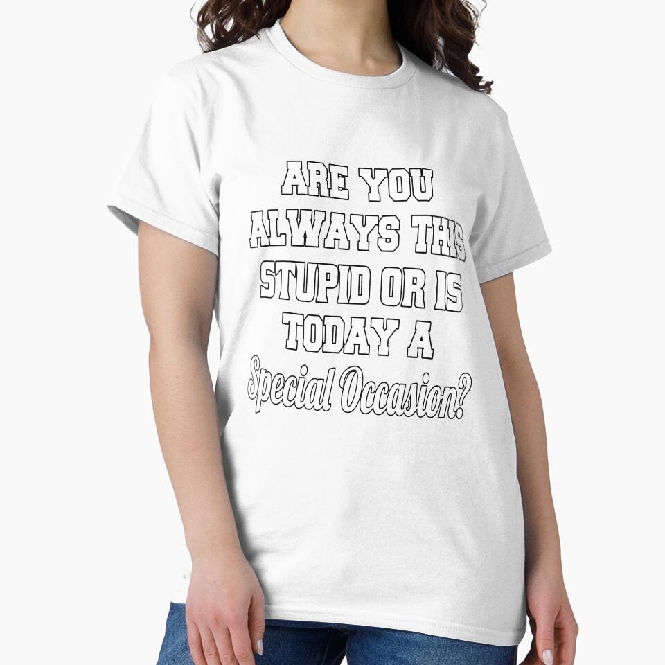 Funny Sarcastic Humor Are You Always This Stupid Or Is Today A Special Occasion? by fantasticdesign