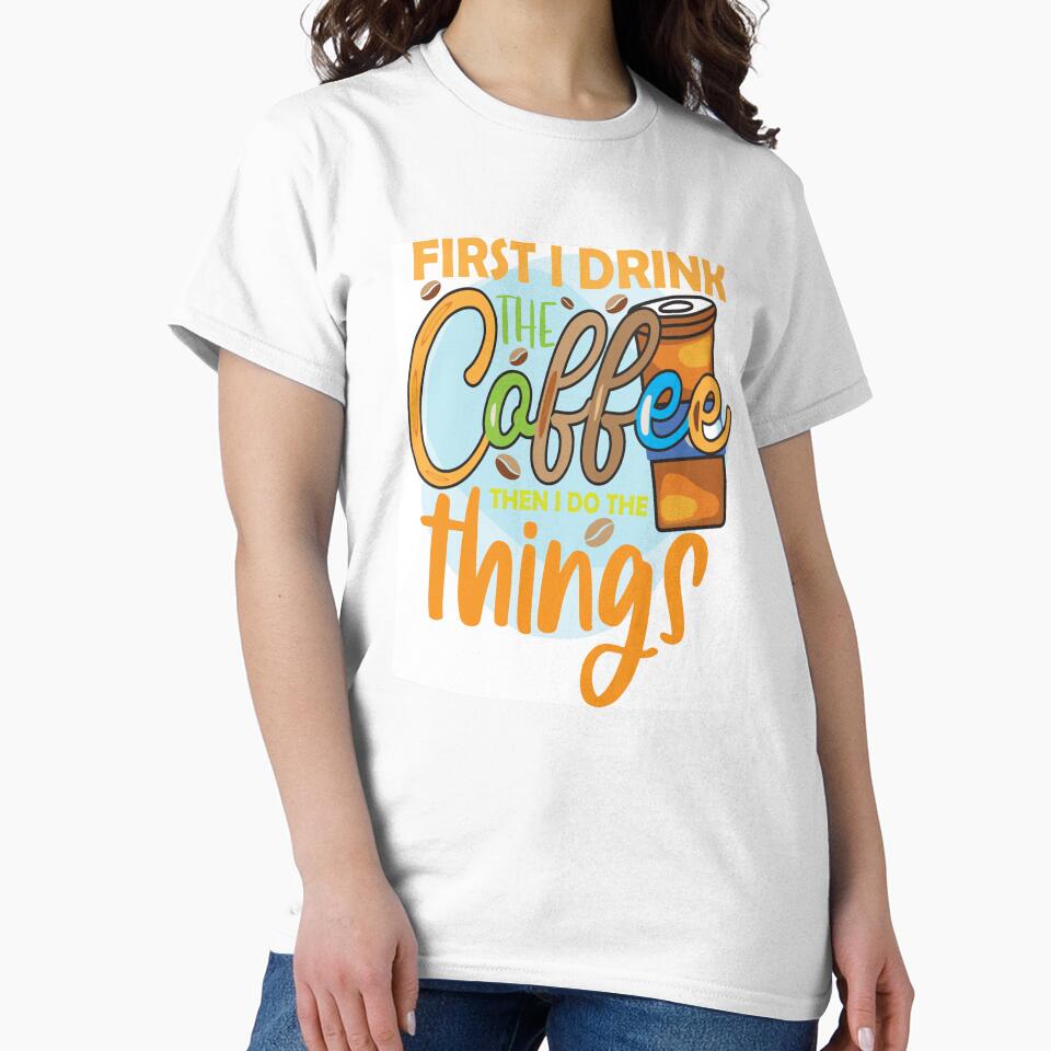First I Drink Coffee Then I Do The Things by OliDesigns