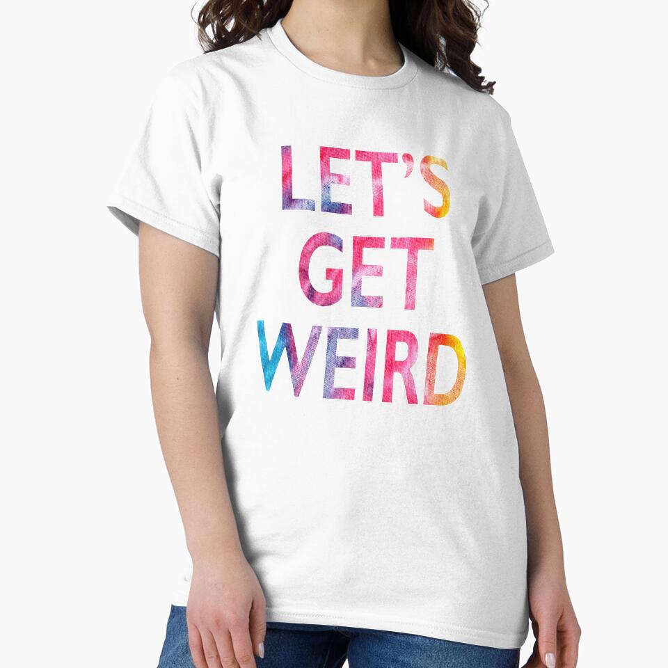 Let's Get Weird Novelty Graphic product by nikkidawn74