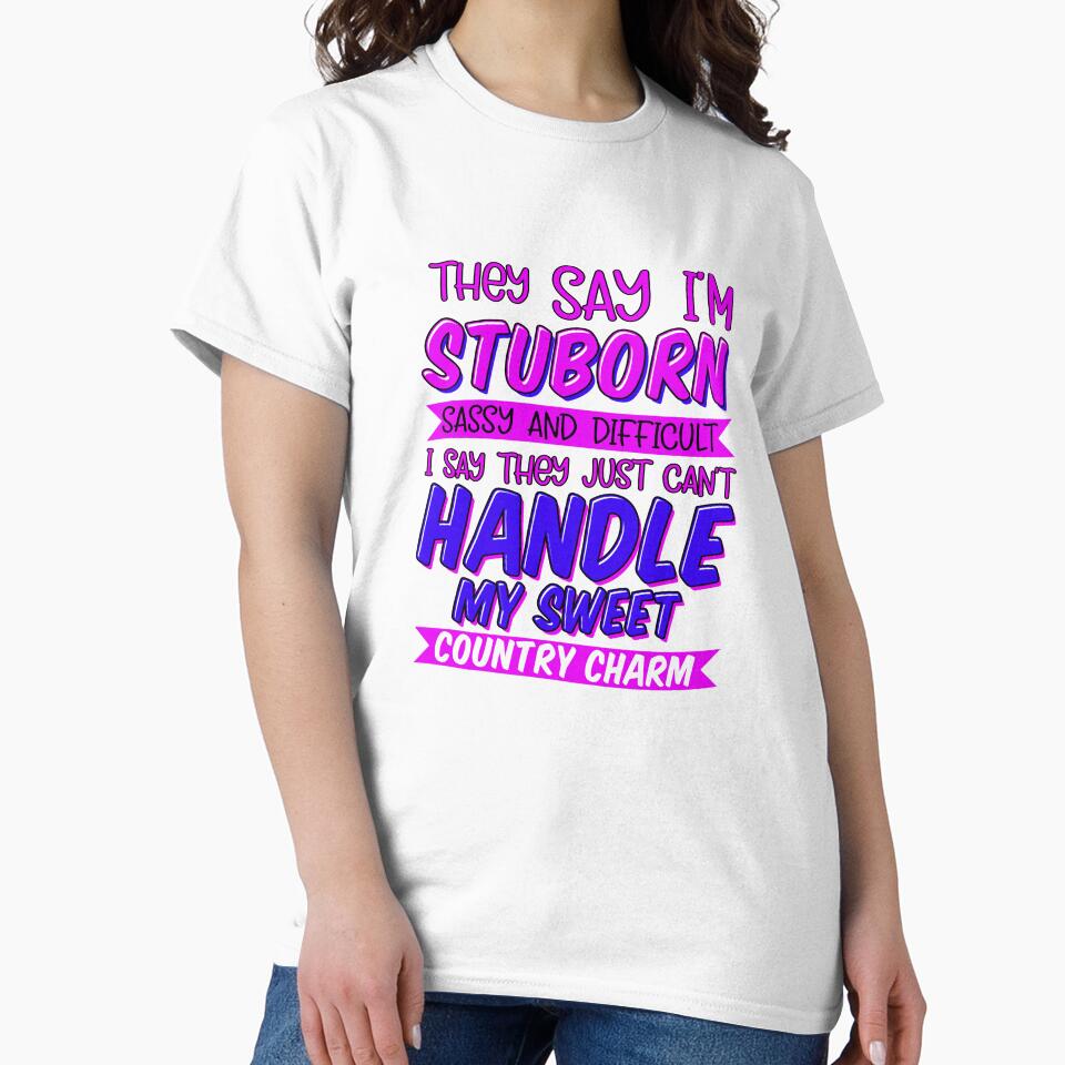 Funny Sarcastic Saying They Say I’m Stubborn Sassy And Difficult by fantasticdesign