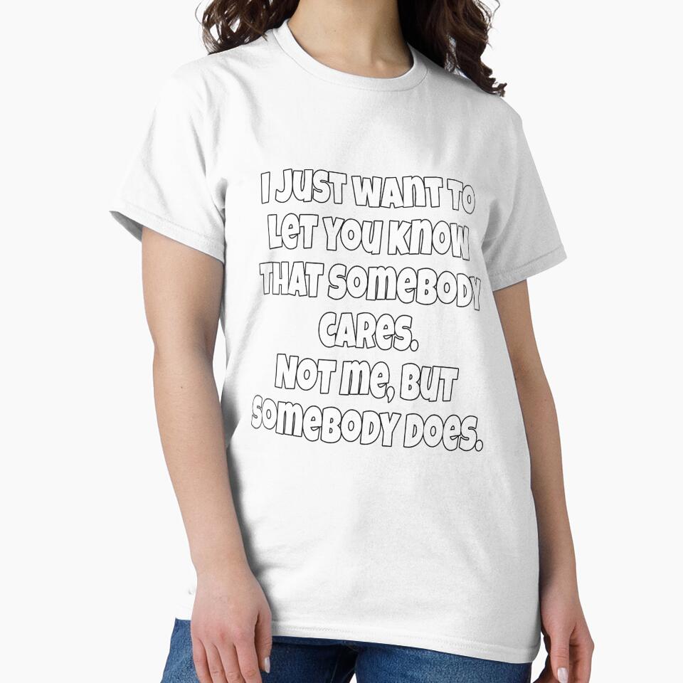 Funny Sarcastic Humor I Just Want To Let You Know That Somebody Cares by fantasticdesign