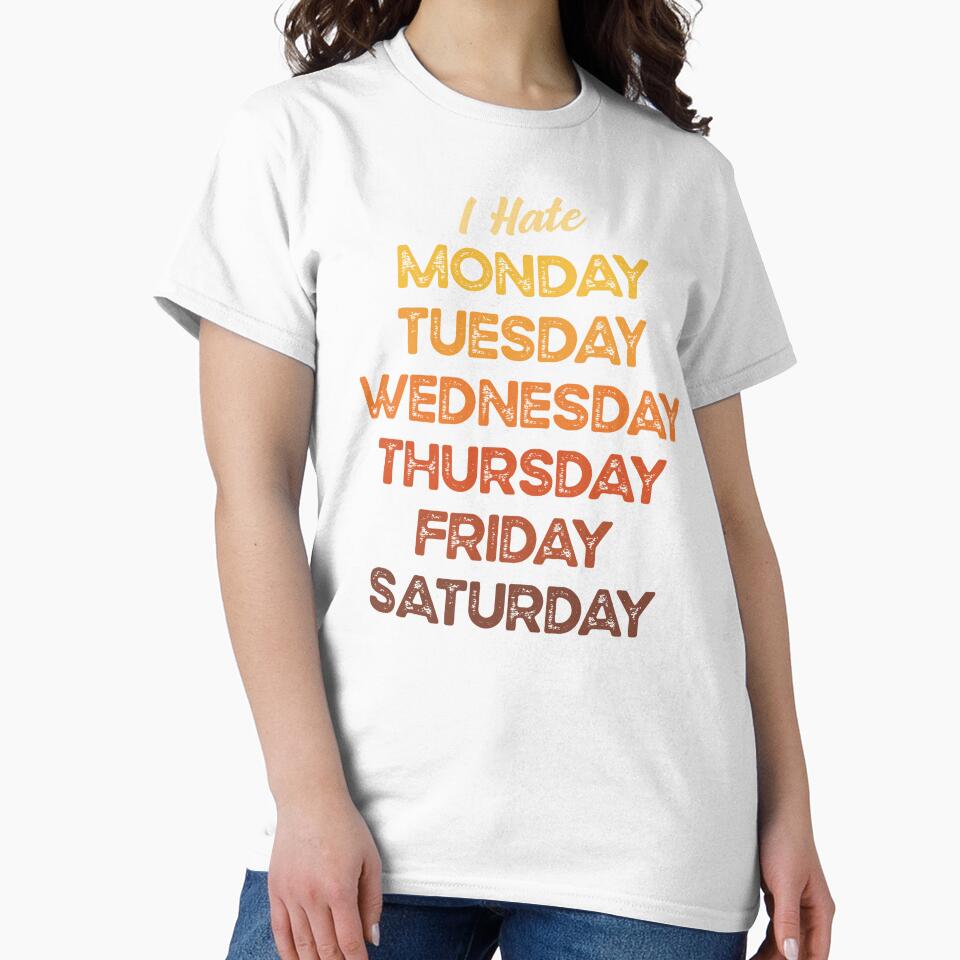 I hate Monday, Tuesday, Wednesday, Thursday, Friday, Saturday. by Hatitudeology