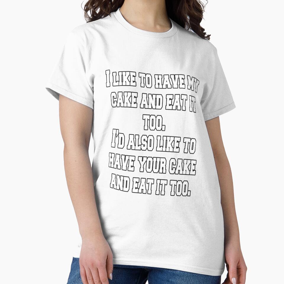 Funny Sarcastic Humor I Like To Have My Cake And Eat It Too by fantasticdesign