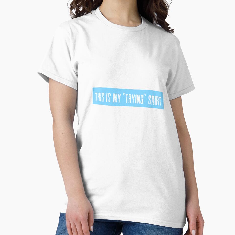 This is my "trying" shirt by LieveseyDievesey