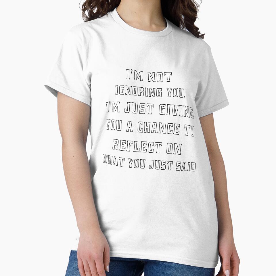 Funny Sarcastic Humor I'm Not Ignoring You. I’m Just Giving You A Chance by fantasticdesign