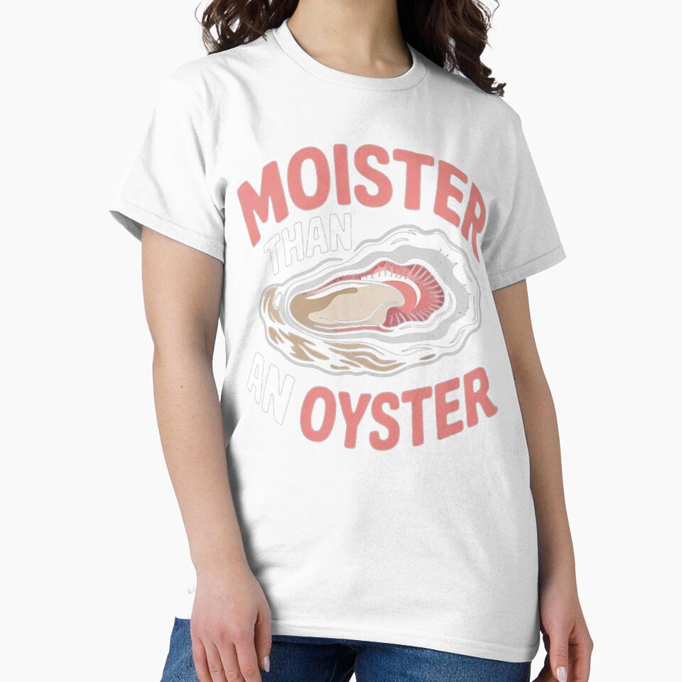 Moister Than An Oyster Funny Inappropriate Adult Humor Women by love3617