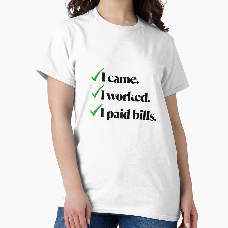 I Came I Worked I Paid Bills – Funny Adulting Quote by Saroj Snehi