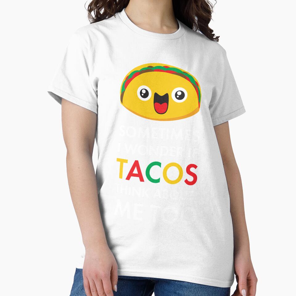 Sometimes I Wonder If Tacos Think About Me Too: Taco Tuesday Taco Lover Gifts by Teemaniac