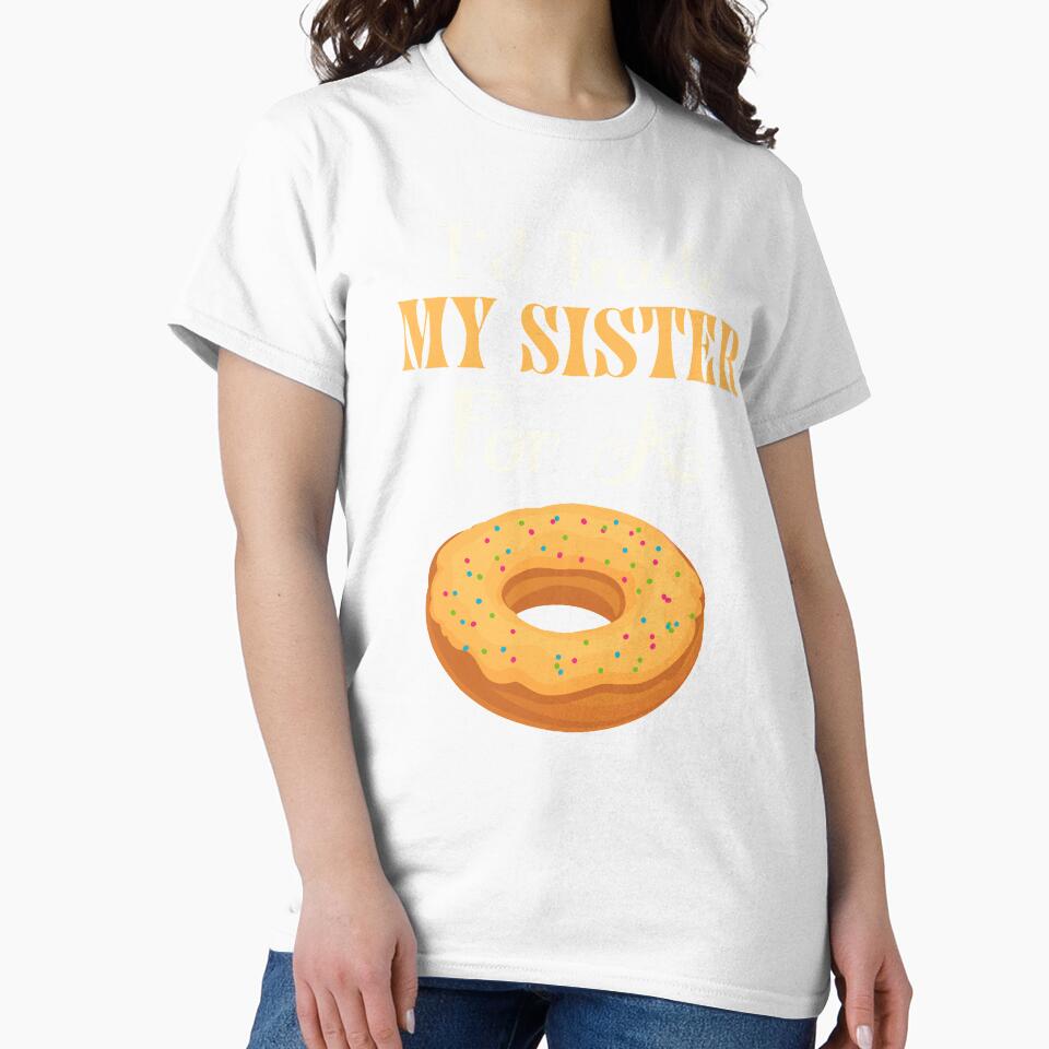 I'd Trade My Sister For A Donut T Shirt Donut Shirt by chihai