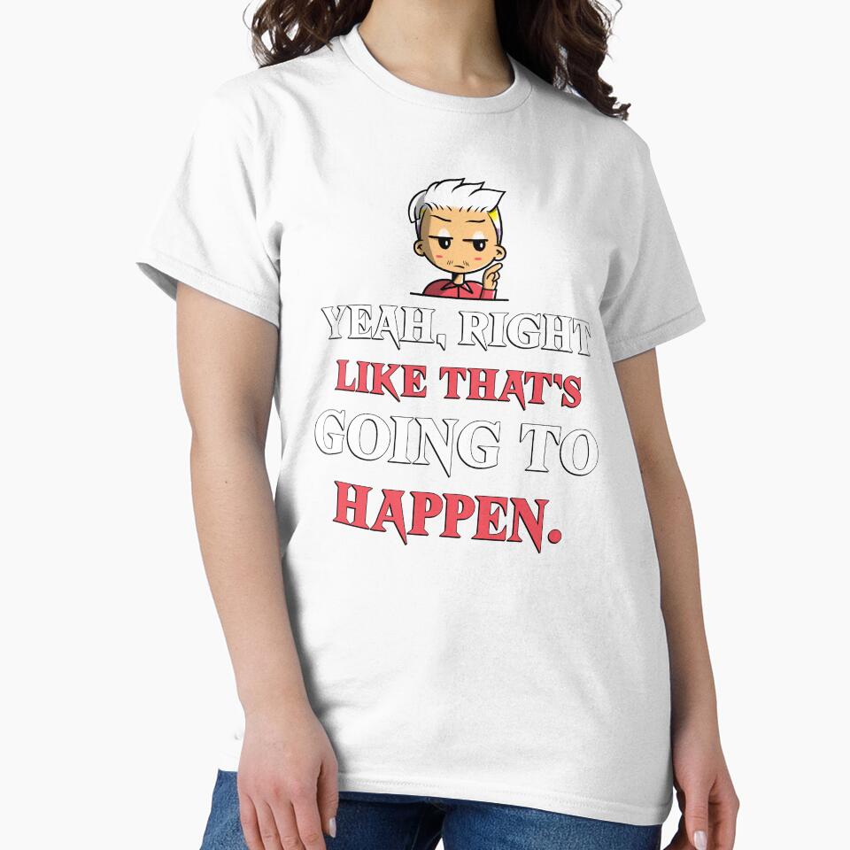 YEAH, RIGHT LIKE THAT'S GOING TO HAPPEN. Sarcastic funny quote. by HosvPrint .s
