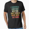 I Survived Another Meeting That Should Have Been An Email by Easy-Teezy