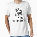 Coffee Over Everything Funny Coffee Lover Lifestyle T-Shirt by VioletCreatives