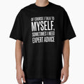 I Talk to Myself Sometimes I Need Expert Advice Funny Sarcasm Shirt by Prism-Bubble