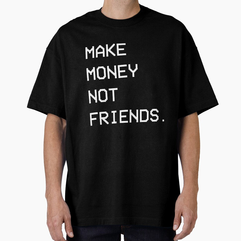 Make Money Not Friends. by Hachimon