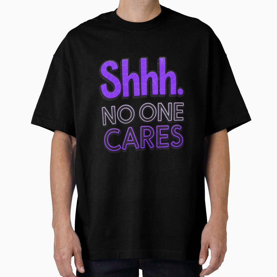 Shhh No One Cares Funny Sarcastic Quote by TheArtOfPat