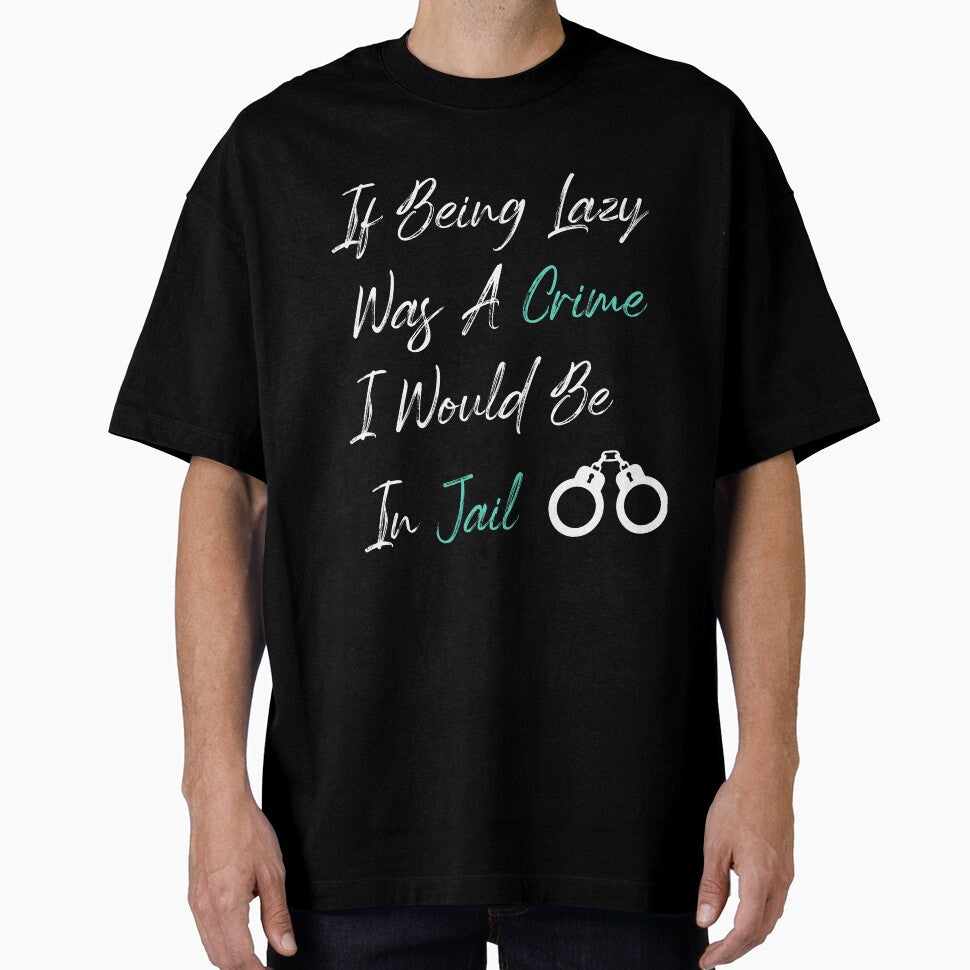 If Being Lazy Was A Crime I Would Be In Jail, funny gift for lazy people by youfteen