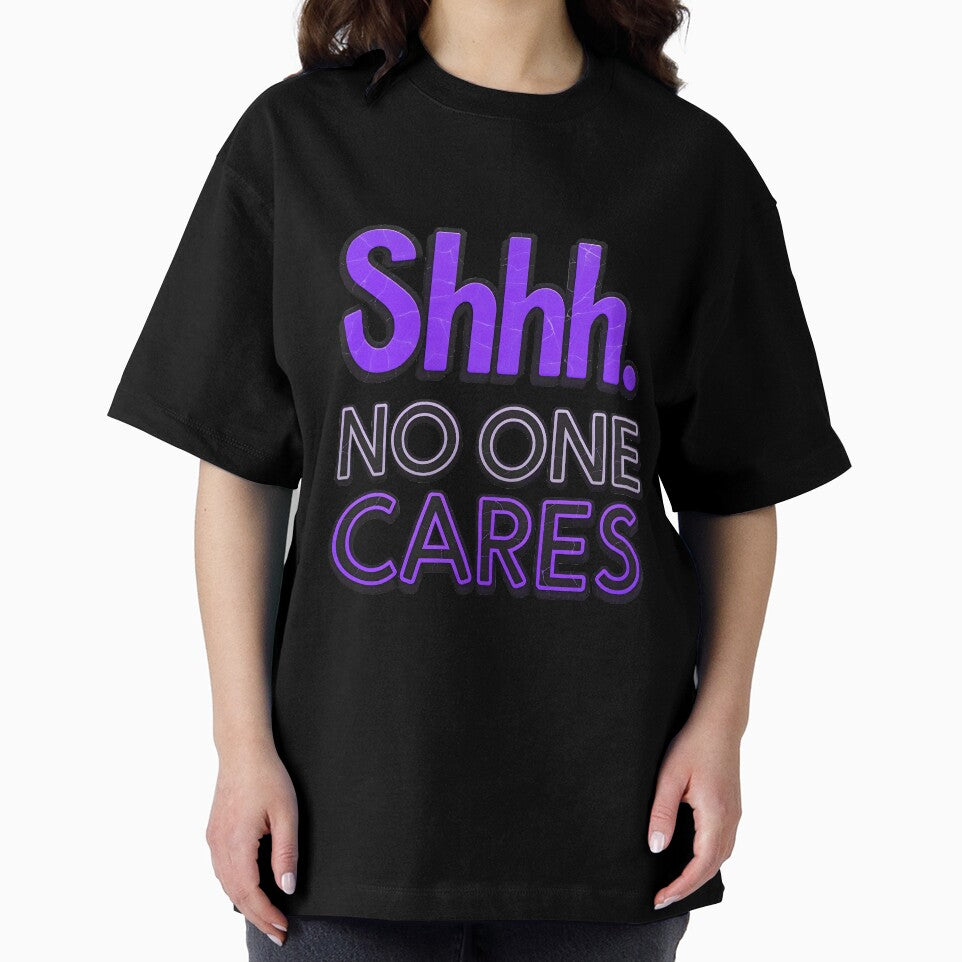 Shhh No One Cares Funny Sarcastic Quote by TheArtOfPat