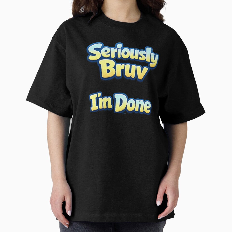 Custom T Shirt - Seriously Bruv I'm Done by OzworldHub