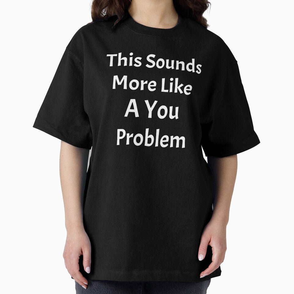 This Sounds Like More Of A You Problem by HoppingCreation