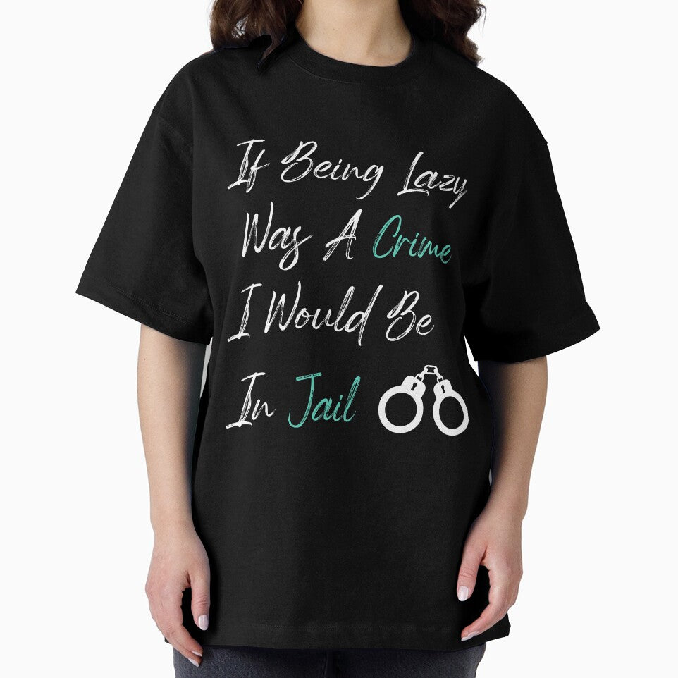 If Being Lazy Was A Crime I Would Be In Jail, funny gift for lazy people by youfteen
