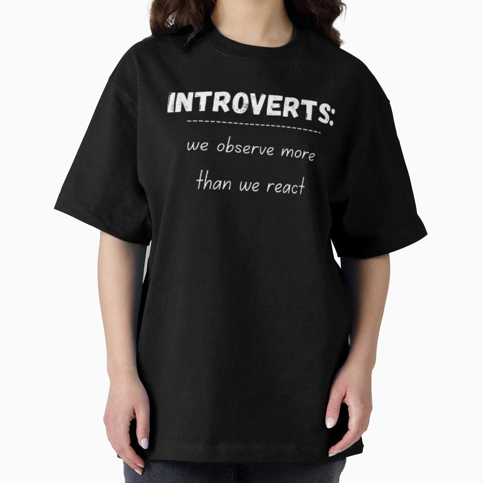 Introverts, we observe more than we react, for an introvert, introvert meaning by TeePassion
