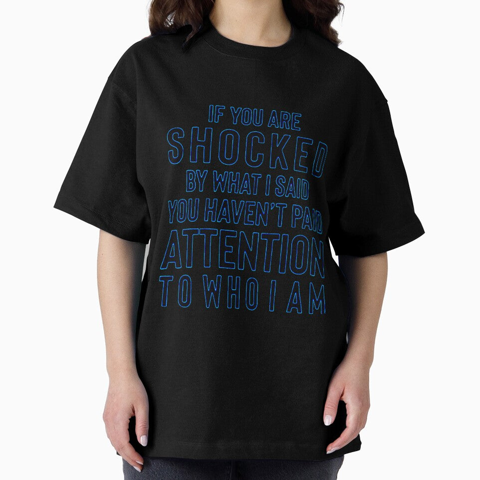 IF YOU ARE SHOCKED BY WHAT I SAID YOU HAVEN'T PAID ATTENTION TO WHO I AM by Amna-and-co