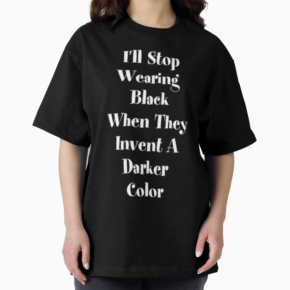 I'll Stop Wearing Black When They Invent A Darker Color by MurphyMorganGifts