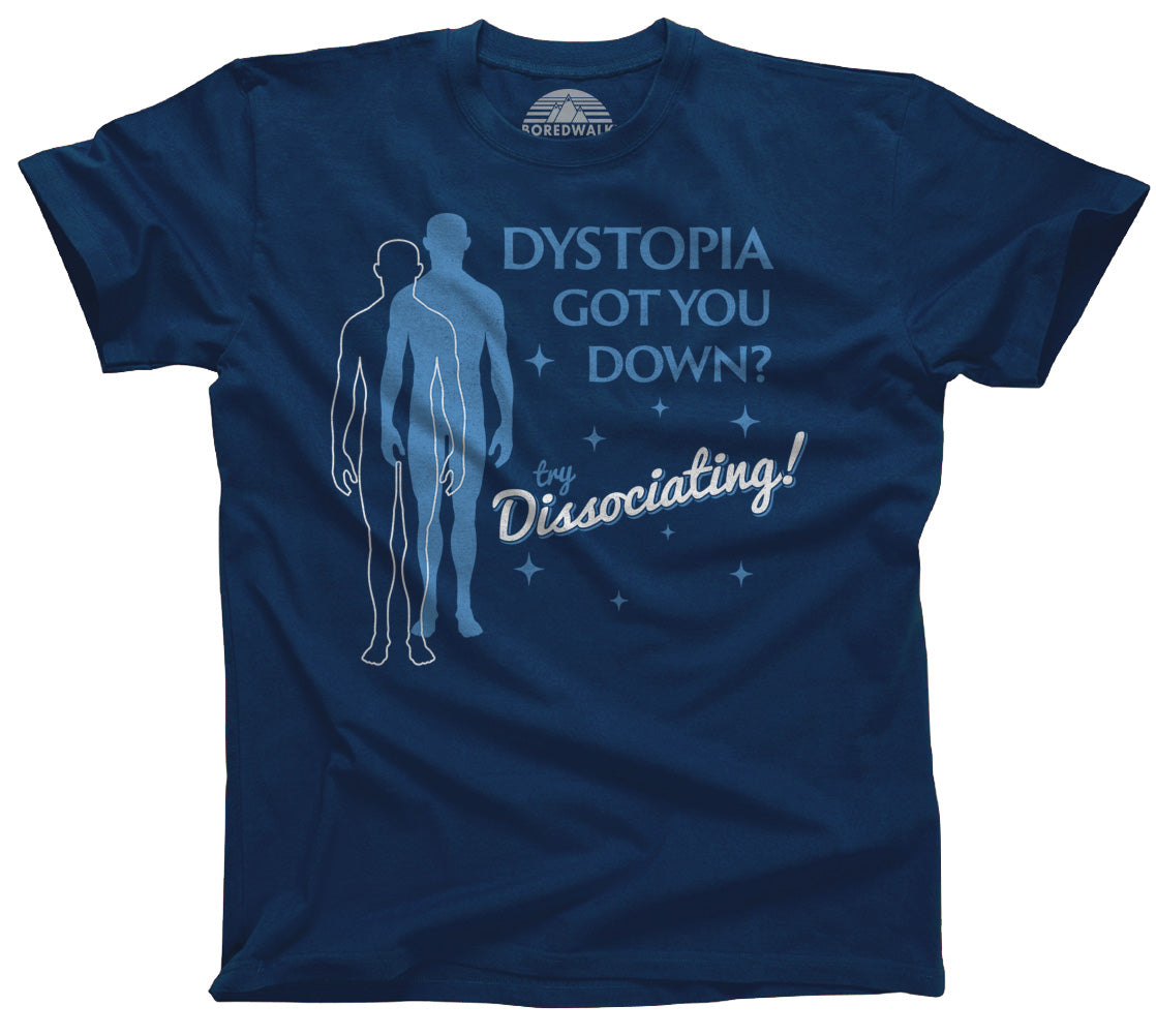 Men's Dystopia Got You Down? Try Dissociating! T-Shirt
