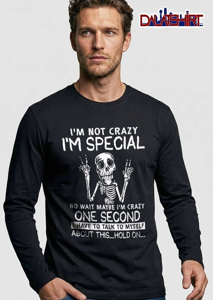 Im Not Crazy Special No Wait Maybe One Second I Have To Talk Myself About This Hold On Skeleton shirt