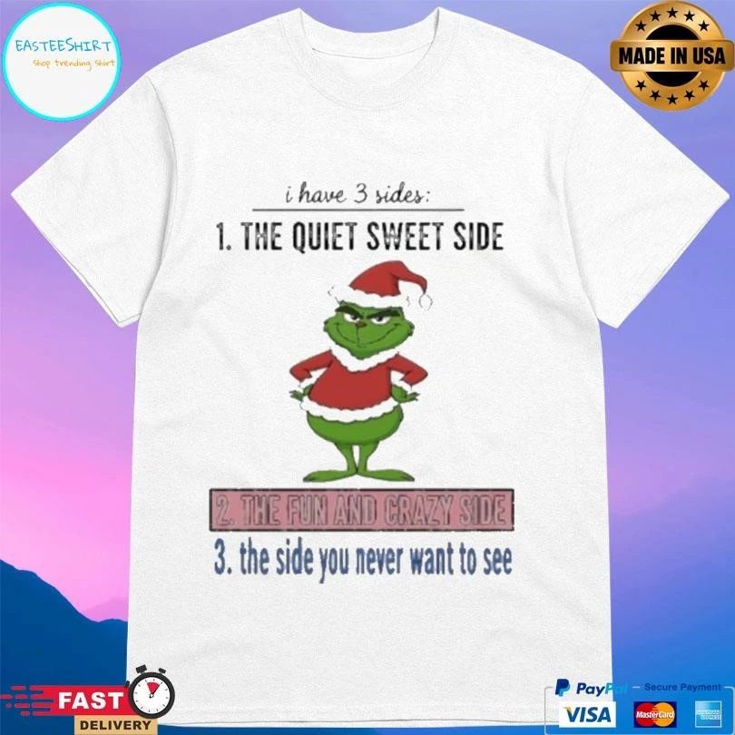 Grinch Christmas I Have 3 Sides The Quiet Sweet Side The Fun And Crazy Side The Side You Never Want To See 2025 T-shirts
