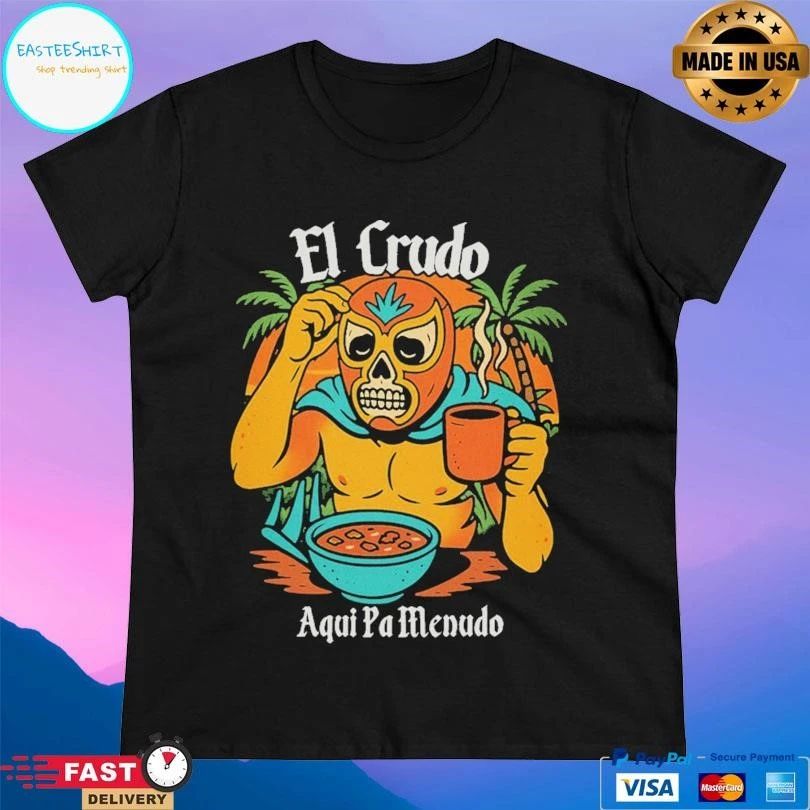 El Crudo Aqui Pa Menudo T-shirts