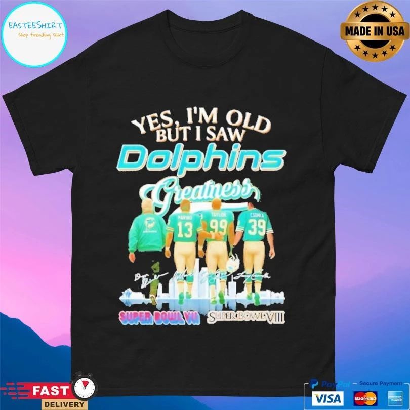 Yes I’m Old But I Saw Miami Dolphins Greatness Signature T-shirts