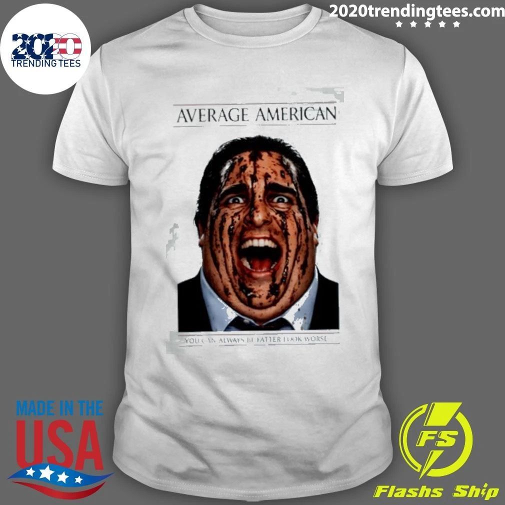 Average American You Can Always Be Fatter Look Worse Shirt