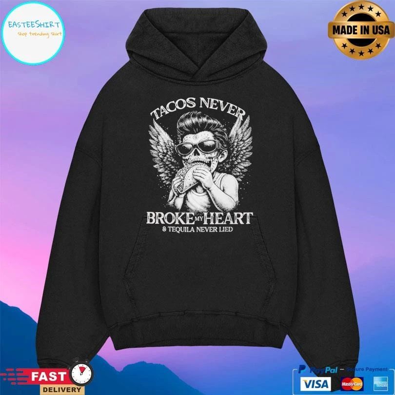 Tacos Never Broke My Heart And Tequila Never Lied T-shirts