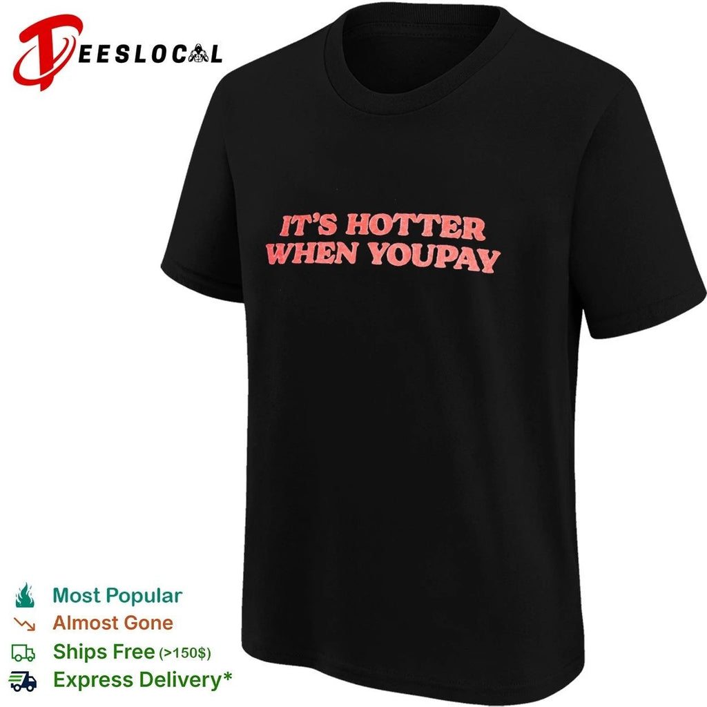 It’s Hotter When You Pay funny slogan T-shirt