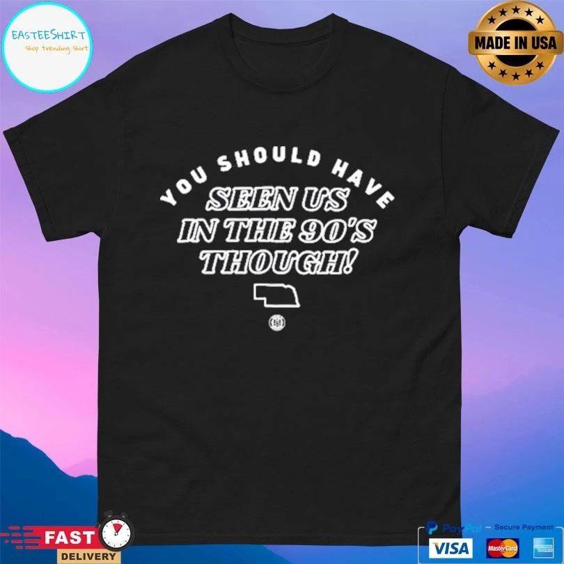 You Should Have Seen Us In The 90s Though T-shirts
