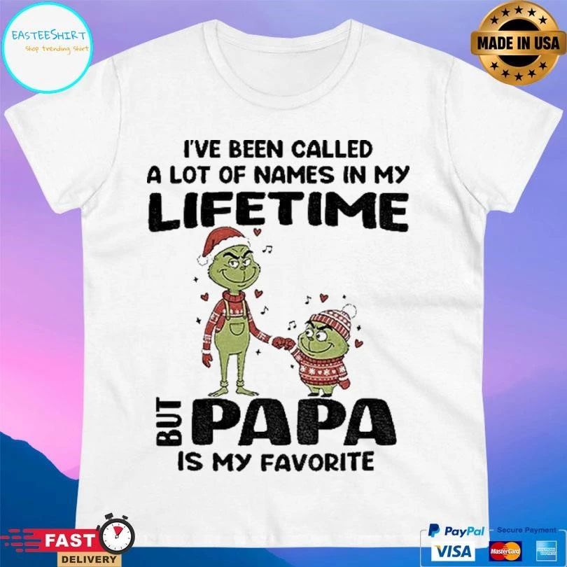 Grinch I’ve Been Called A Lot Of Names In My Lifetime But Papa Is My Favorite Christmas 2025 T-shirts