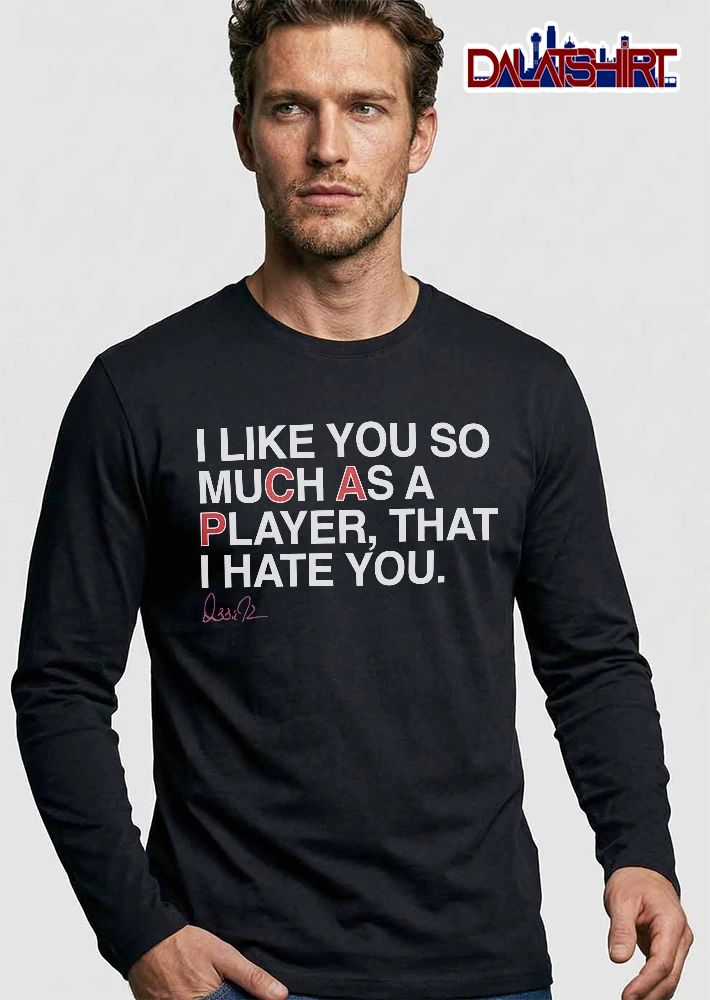 I Like You So Much As A Player That Hate You shirt