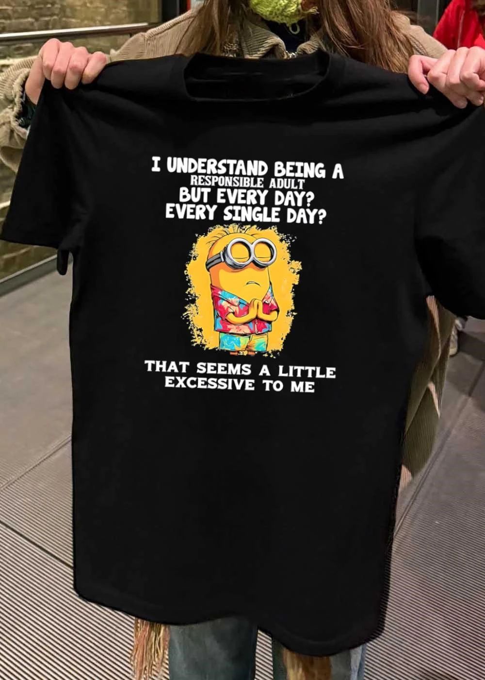 Minion I Understand Being a Responsible Adult but Every Single Day That Seems a Little Excessive T-Shirt