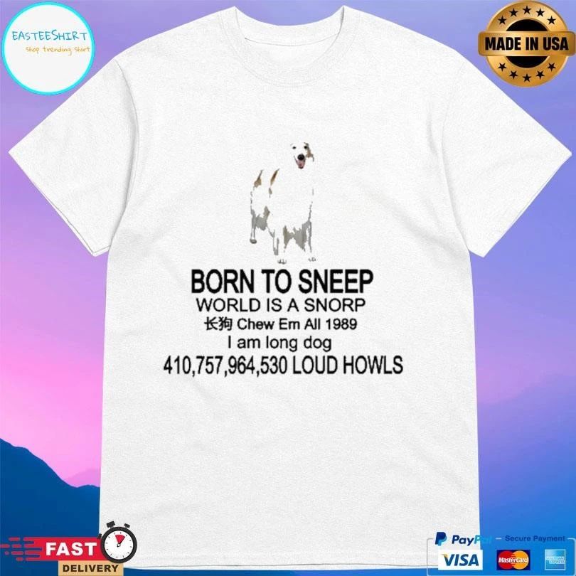 Born To Sneερ World Is A Snorp Chew Em All 1989 I Am Long Dog 410,757,964,530 Loud Howls T-shirts