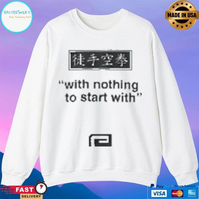 With Nothing To Start With T-shirts