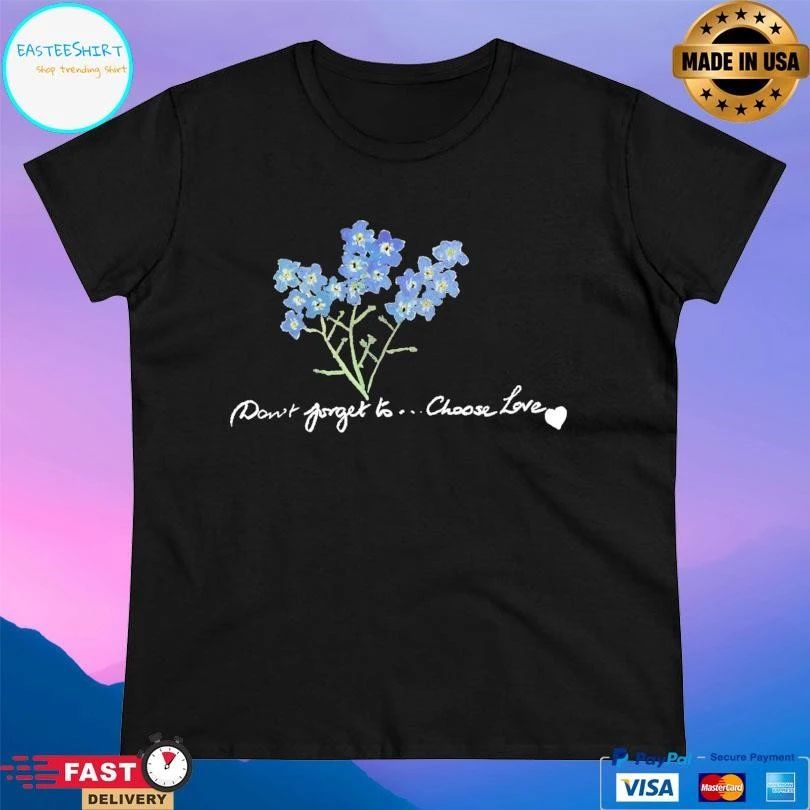 Don’t Forget To Choose Love T-shirts