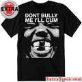 Don’t Bully Me I’ll Cum Shirt