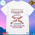 I Personally Endorse Every Bad Thing In The Media I Consume May Their Crimes One Day Be My Own T-shirts
