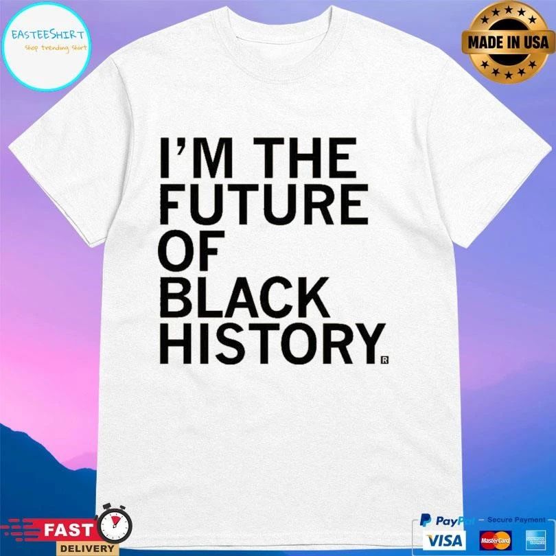 I’m The Future Of Black History T-shirts