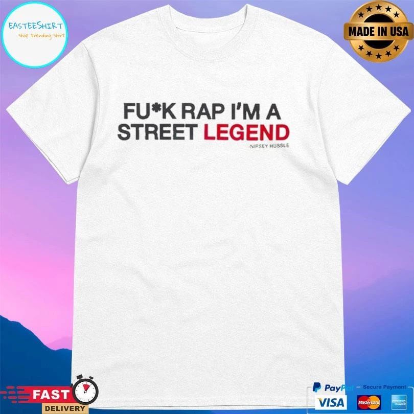 Fuck Rap I’m A Street Legend Nipsey Hussle T-shirts