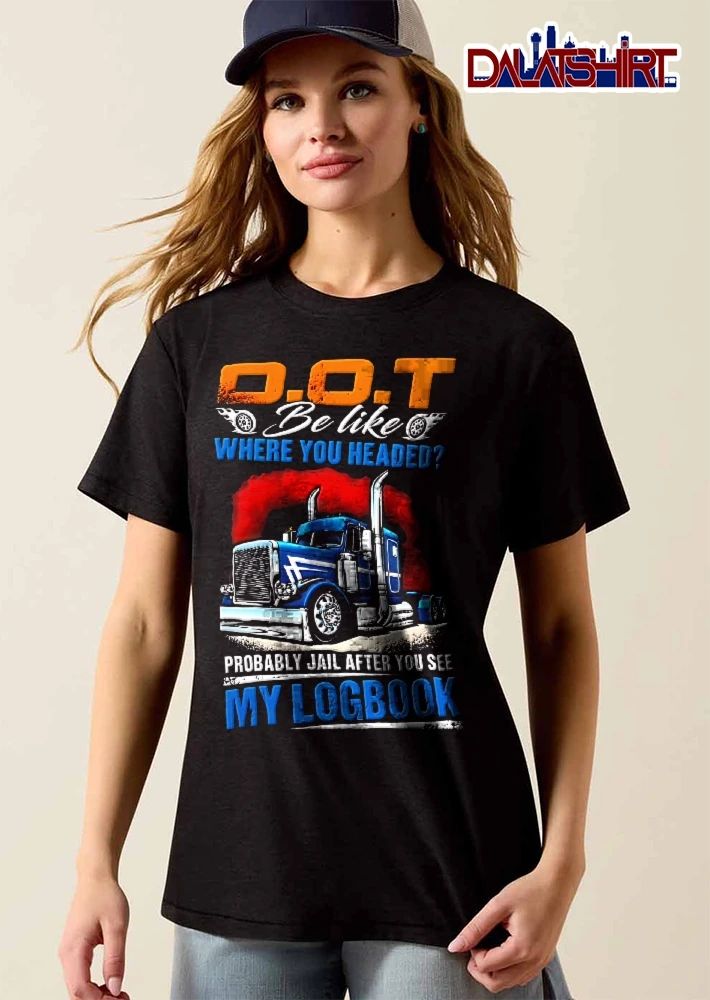 Dot Be Like Where You Headed Probably Jail After See My Logbook Blue Semi Truck Red Smoke shirt